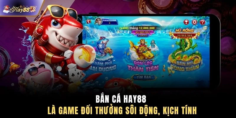 Bắn cá HAY88 là game đổi thưởng sôi động, kịch tính