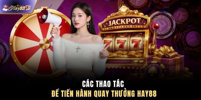 Các thao tác để tiến hành quay thưởng HAY88