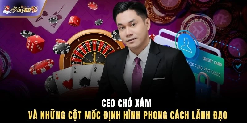 CEO Chó Xám và những cột mốc định hình phong cách lãnh đạo