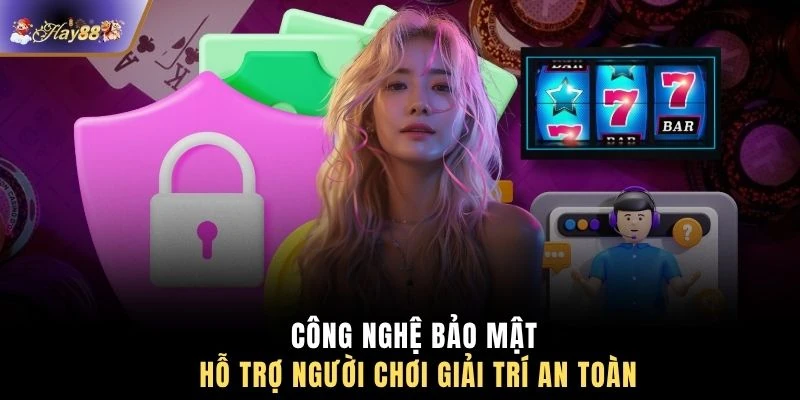 Công nghệ bảo mật hỗ trợ người chơi giải trí an toàn