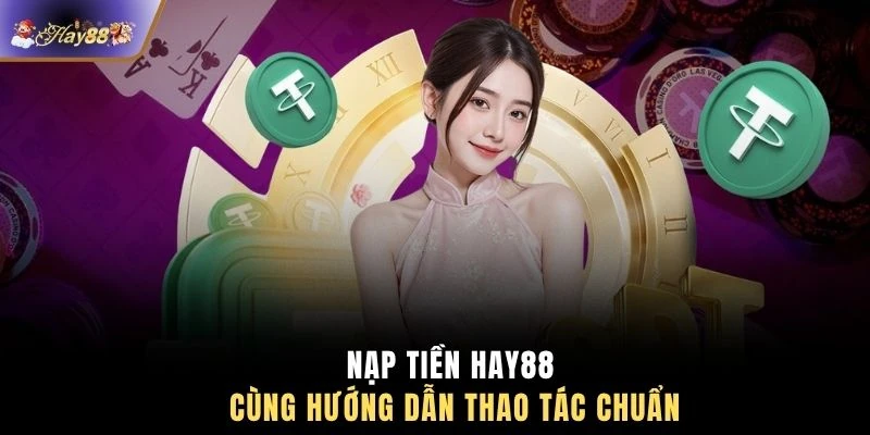 Nạp tiền HAY88 cùng hướng dẫn thao tác chuẩn