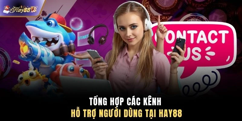 Tổng hợp các kênh hỗ trợ người dùng tại HAY88