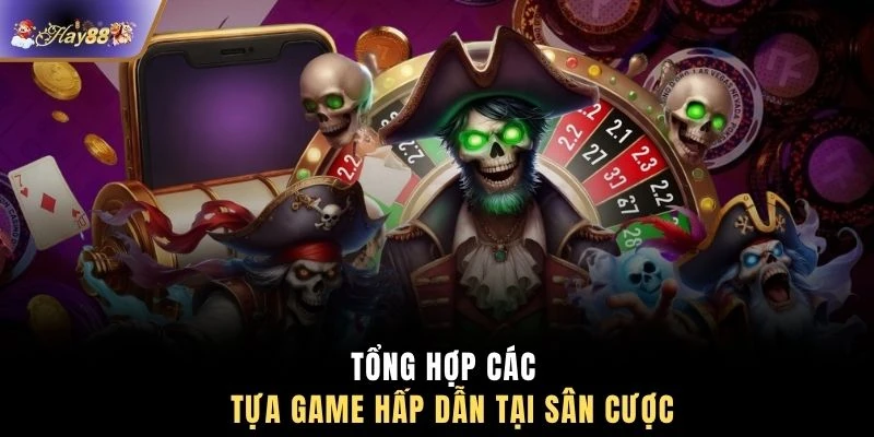 Tổng hợp các tựa game hấp dẫn tại sân cược 