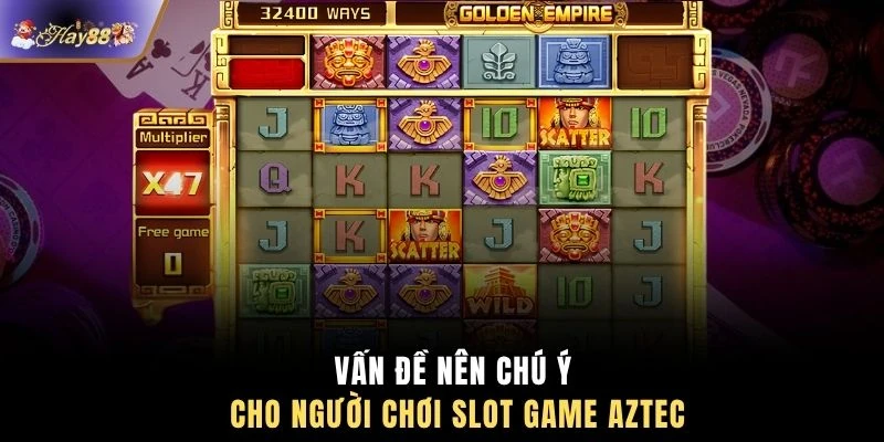 Vấn đề nên chú ý cho người chơi slot game Aztec